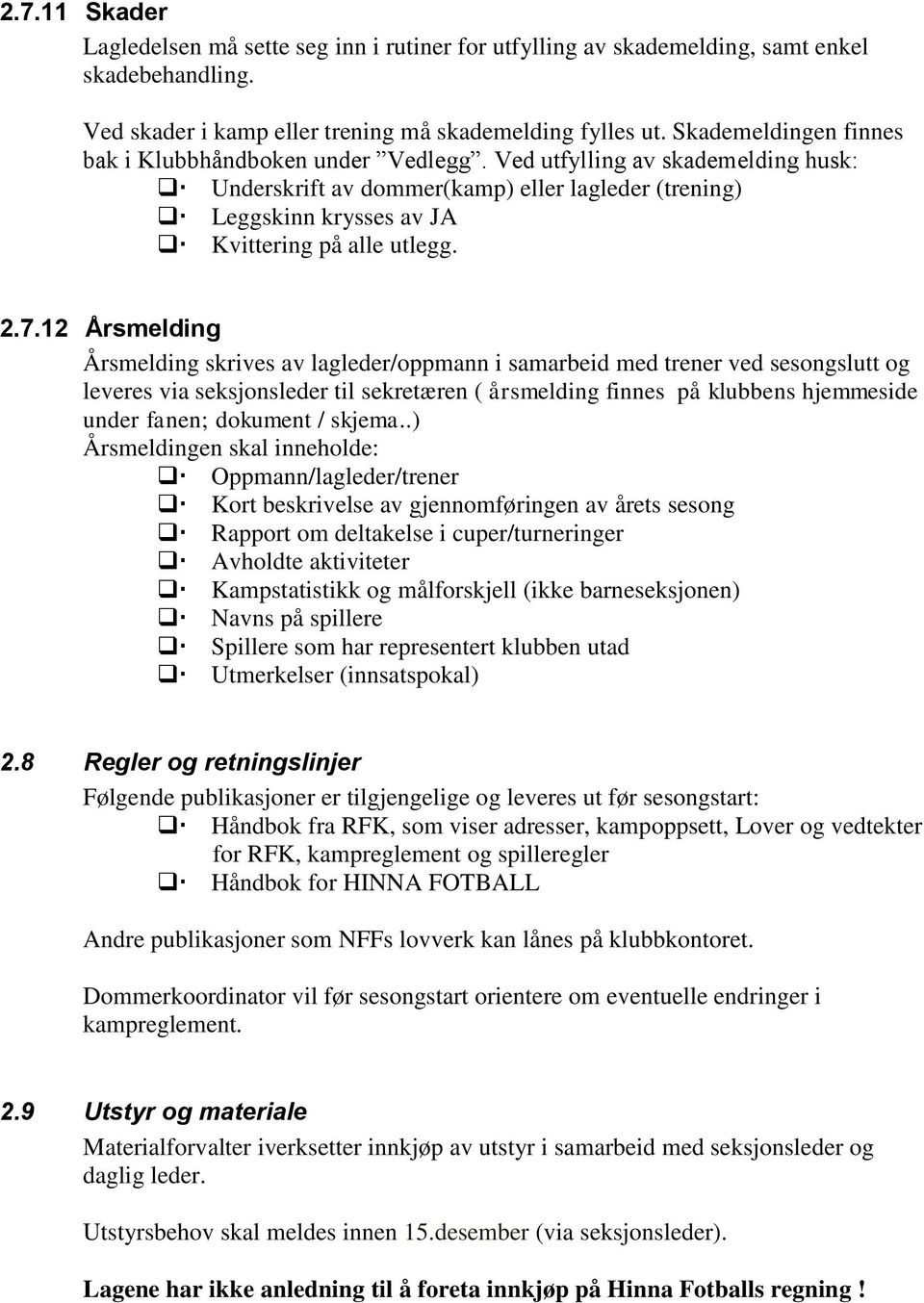 7.12 Årsmelding Årsmelding skrives av lagleder/oppmann i samarbeid med trener ved sesongslutt og leveres via seksjonsleder til sekretæren ( årsmelding finnes på klubbens hjemmeside under fanen;