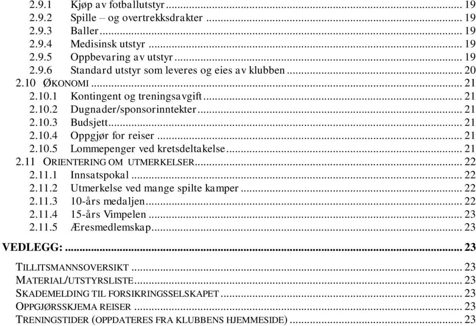 .. 21 2.11 ORIENTERING OM UTMERKELSER... 22 2.11.1 Innsatspokal... 22 2.11.2 Utmerkelse ved mange spilte kamper... 22 2.11.3 10-års medaljen... 22 2.11.4 15-års Vimpelen... 23 2.11.5 Æresmedlemskap.