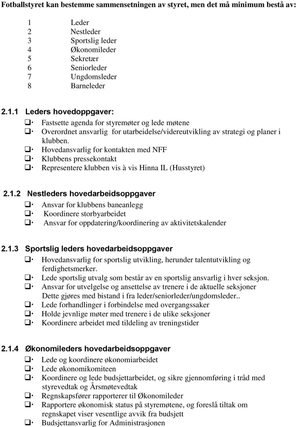 1 Leders hovedoppgaver: Fastsette agenda for styremøter og lede møtene Overordnet ansvarlig for utarbeidelse/videreutvikling av strategi og planer i klubben.