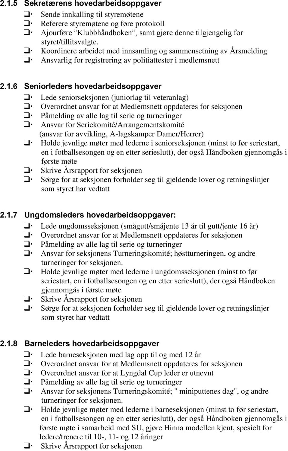 6 Seniorleders hovedarbeidsoppgaver Lede seniorseksjonen (juniorlag til veteranlag) Overordnet ansvar for at Medlemsnett oppdateres for seksjonen Påmelding av alle lag til serie og turneringer Ansvar