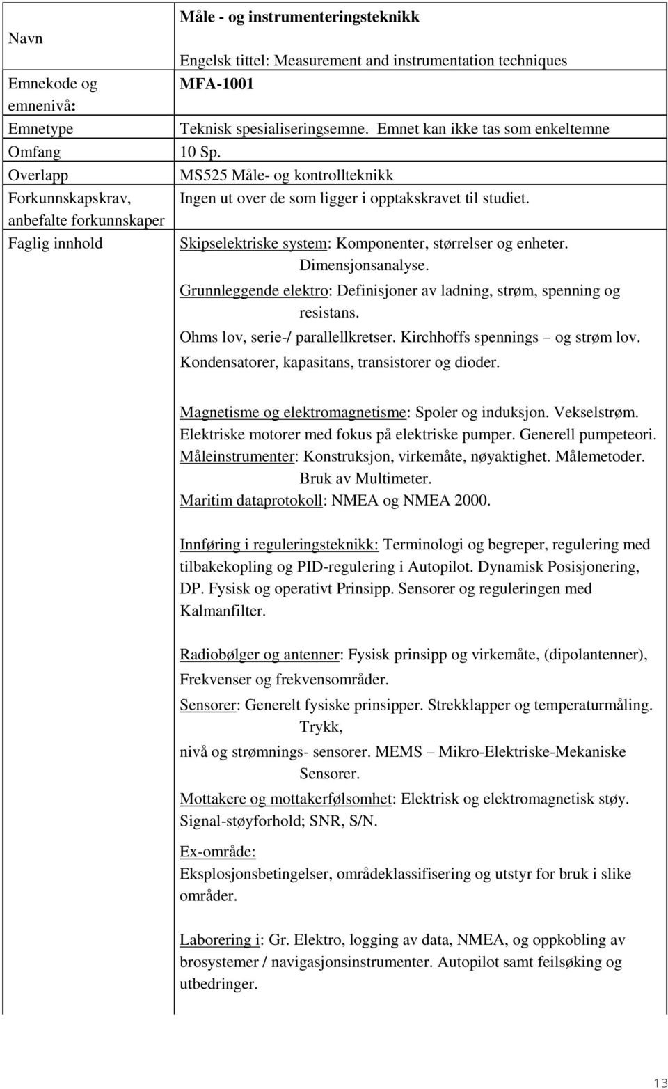 Skipselektriske system: Komponenter, størrelser og enheter. Dimensjonsanalyse. Grunnleggende elektro: Definisjoner av ladning, strøm, spenning og resistans. Ohms lov, serie-/ parallellkretser.