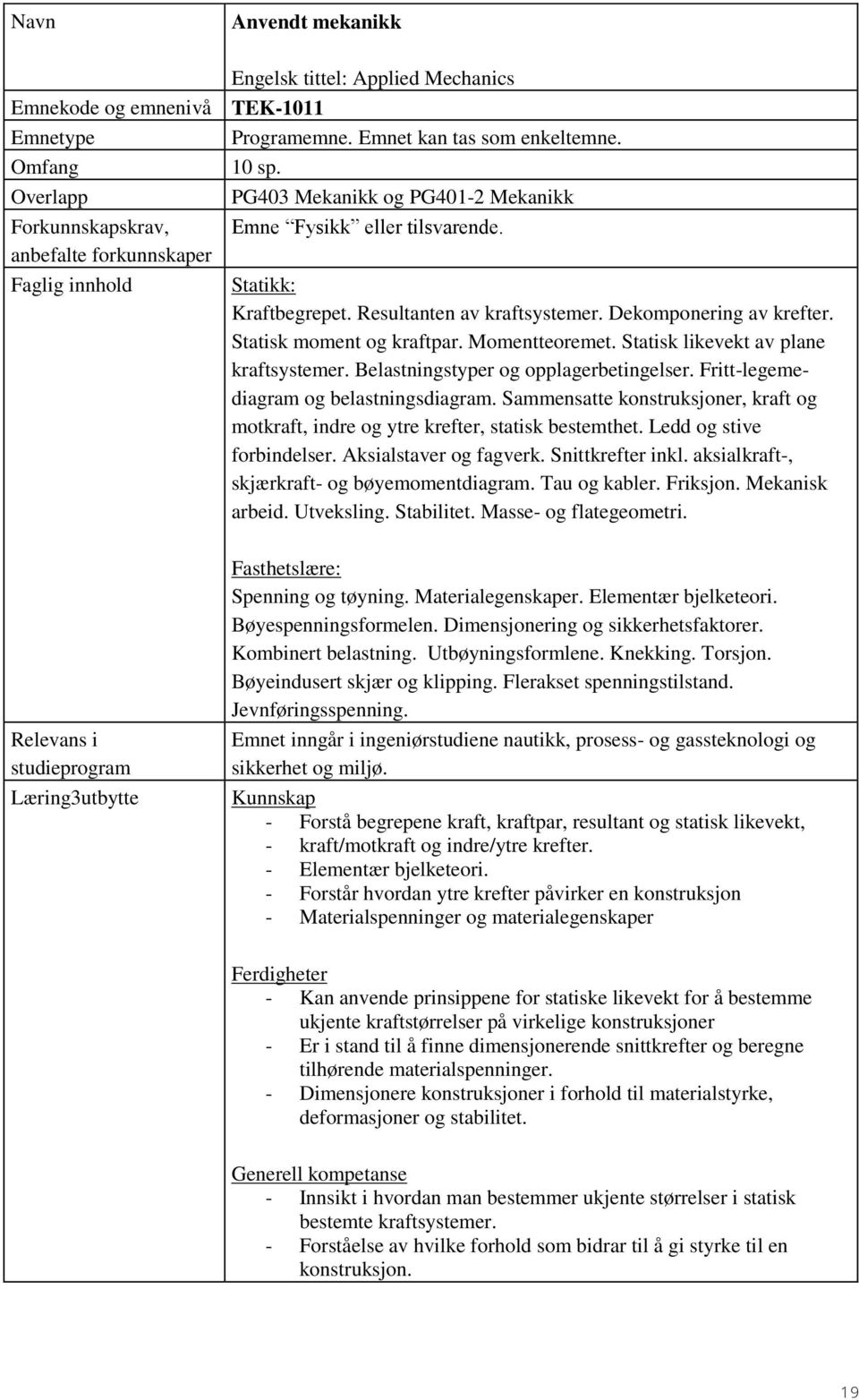 Dekomponering av krefter. Statisk moment og kraftpar. Momentteoremet. Statisk likevekt av plane kraftsystemer. Belastningstyper og opplagerbetingelser. Fritt-legemediagram og belastningsdiagram.