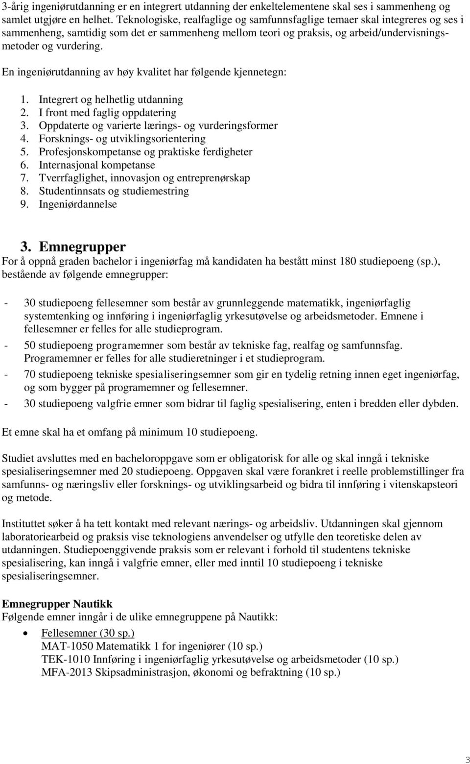 En ingeniørutdanning av høy kvalitet har følgende kjennetegn: 1. Integrert og helhetlig utdanning 2. I front med faglig oppdatering 3. Oppdaterte og varierte lærings- og vurderingsformer 4.