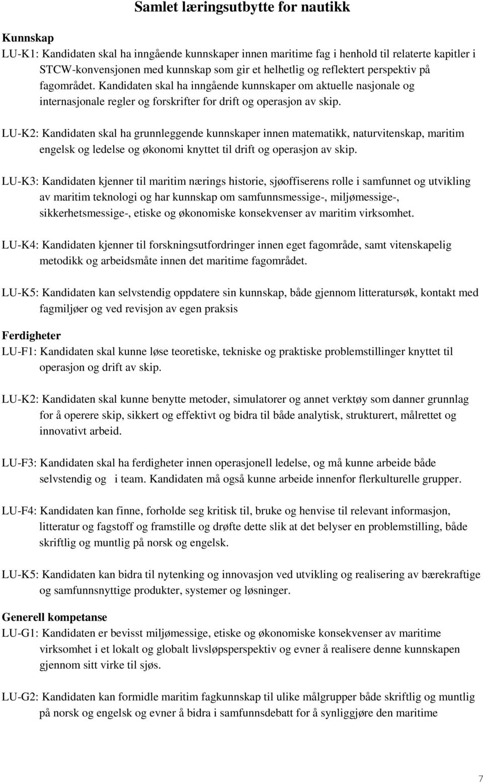 LU-K2: Kandidaten skal ha grunnleggende kunnskaper innen matematikk, naturvitenskap, maritim engelsk og ledelse og økonomi knyttet til drift og operasjon av skip.