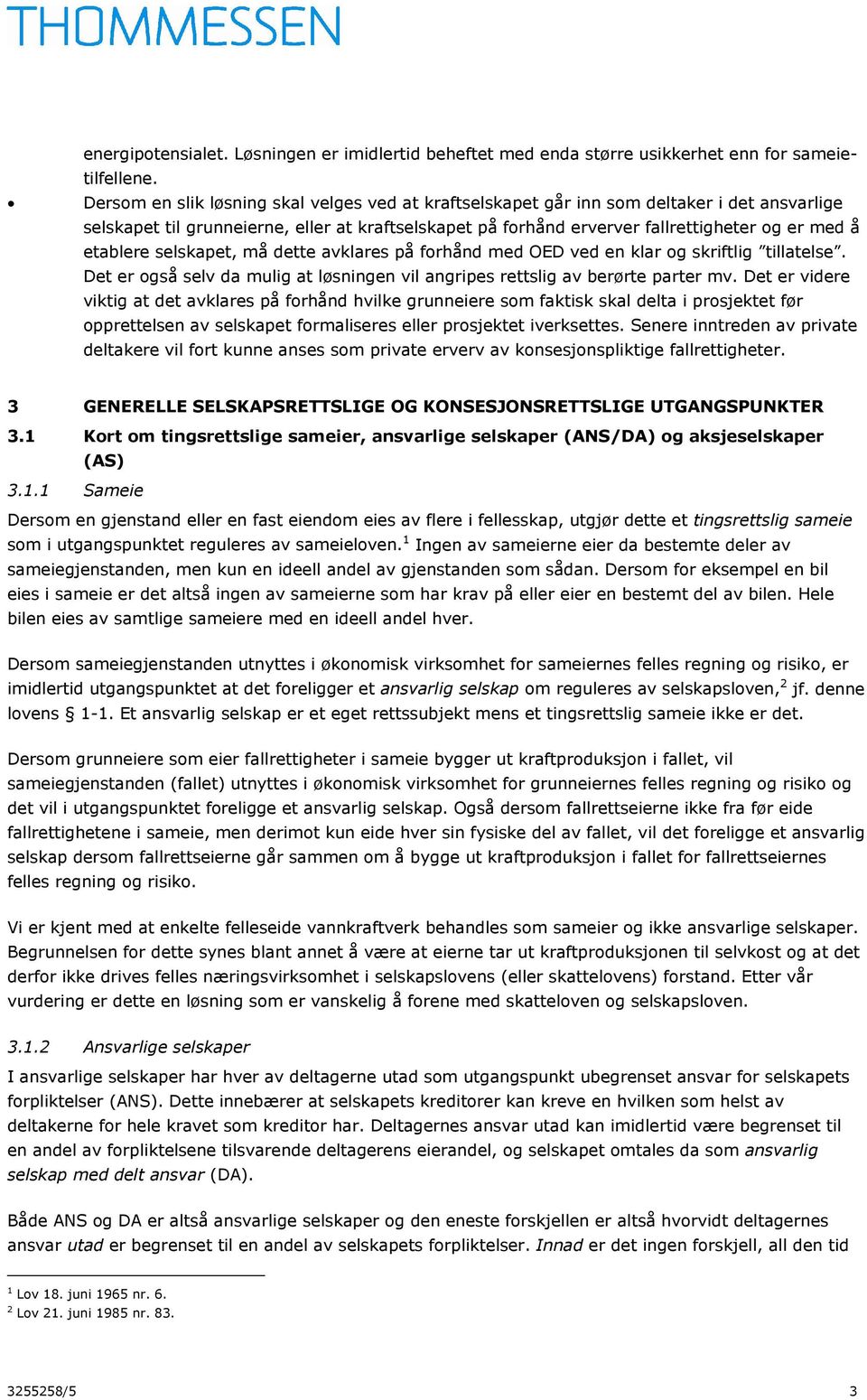 etablere selskapet, må dette avklares på forhånd med OED ved en klar og skriftlig tillatelse. Det er også selv da mulig at løsningen vil angripes rettslig av berørte parter mv.