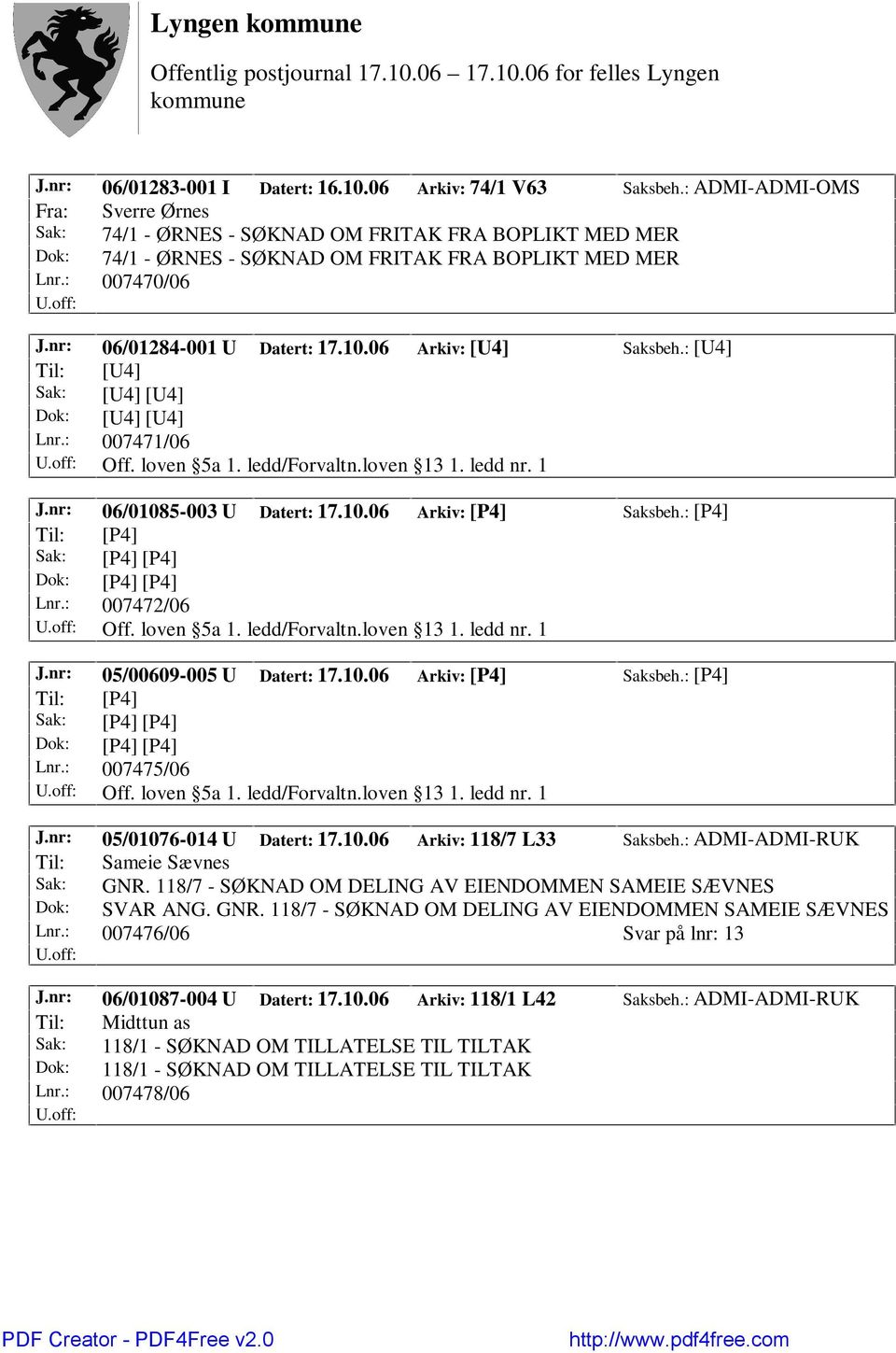 06 Arkiv: [U4] Saksbeh.: [U4] Til: [U4] Sak: [U4] [U4] Dok: [U4] [U4] Lnr.: 007471/06 Off. loven 5a 1. ledd/forvaltn.loven 13 1. ledd nr. 1 J.nr: 06/01085-003 U Datert: 17.10.06 Arkiv: [P4] Saksbeh.