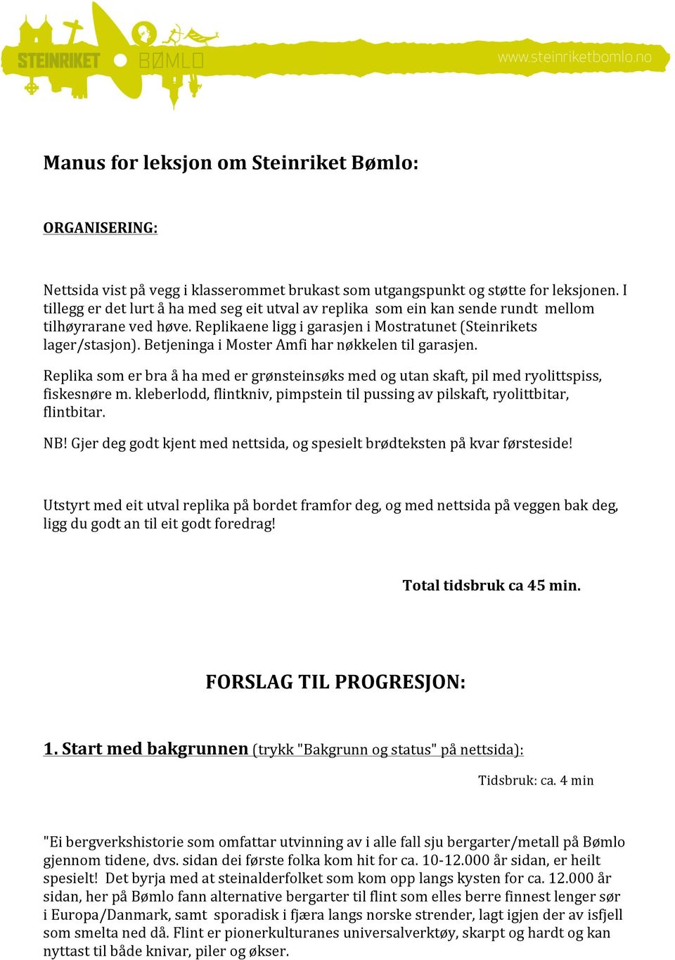 Betjeninga i Moster Amfi har nøkkelen til garasjen. Replika som er bra å ha med er grønsteinsøks med og utan skaft, pil med ryolittspiss, fiskesnøre m.