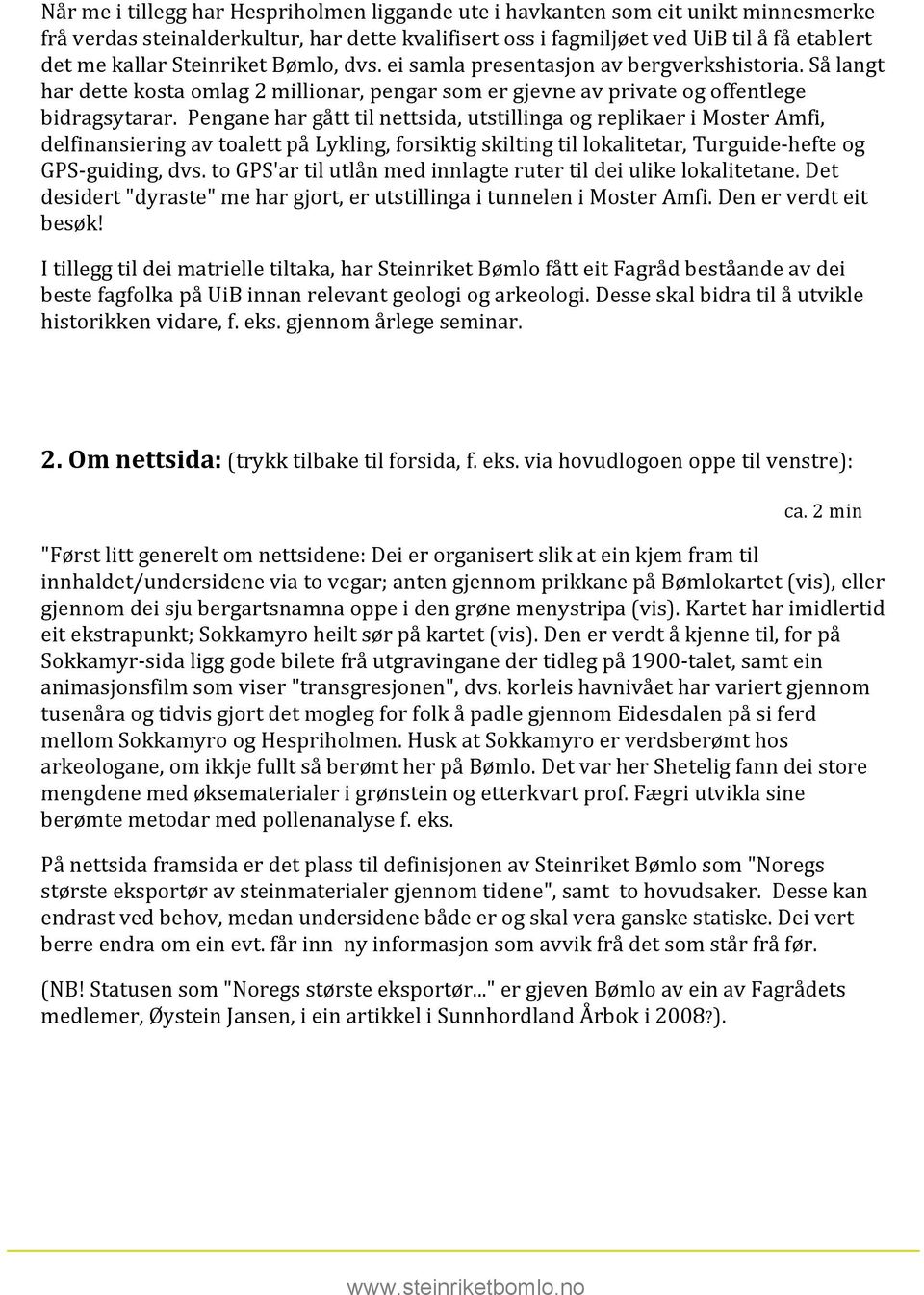 Pengane har gått til nettsida, utstillinga og replikaer i Moster Amfi, delfinansiering av toalett på Lykling, forsiktig skilting til lokalitetar, Turguide- hefte og GPS- guiding, dvs.