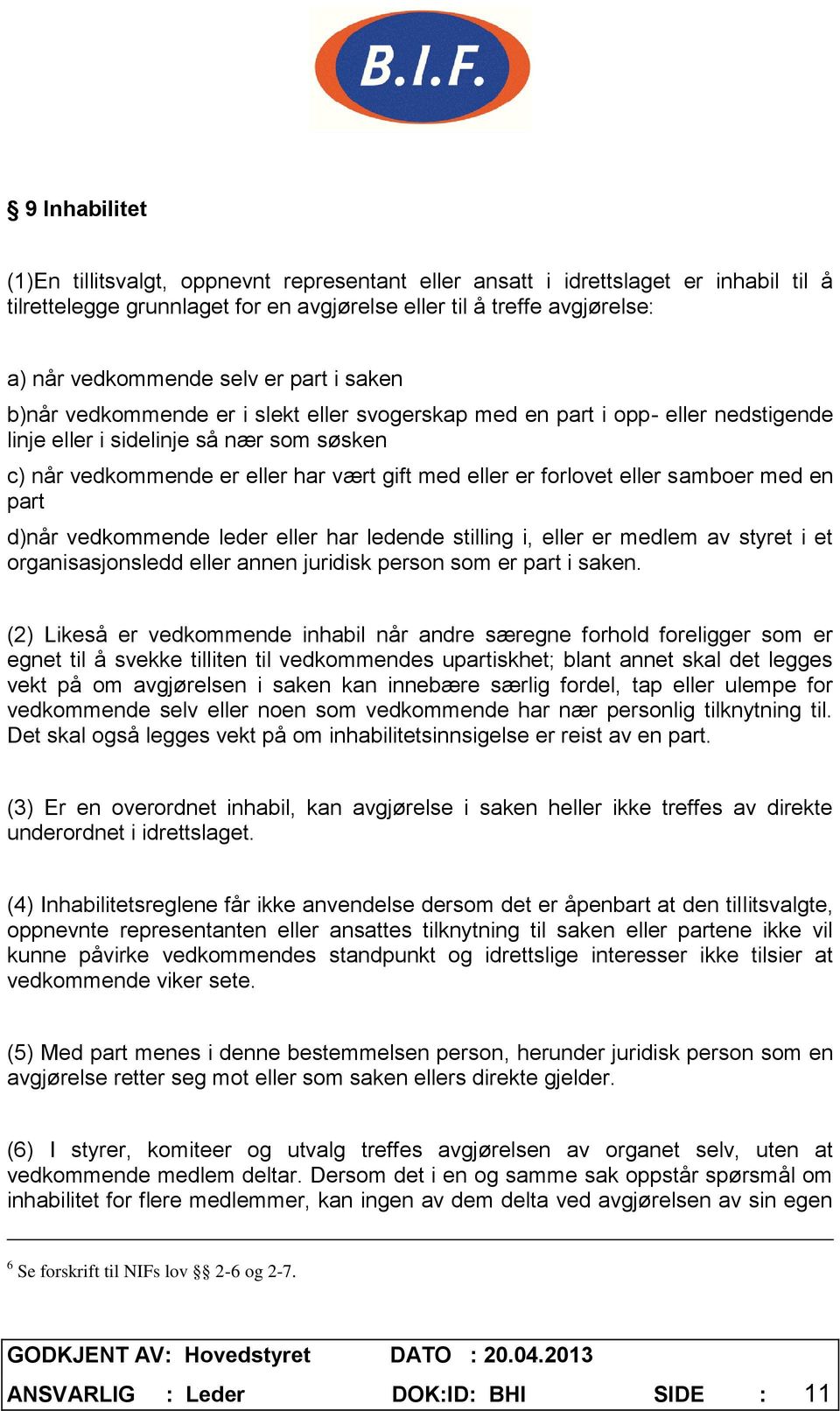 forlovet eller samboer med en part d)når vedkommende leder eller har ledende stilling i, eller er medlem av styret i et organisasjonsledd eller annen juridisk person som er part i saken.