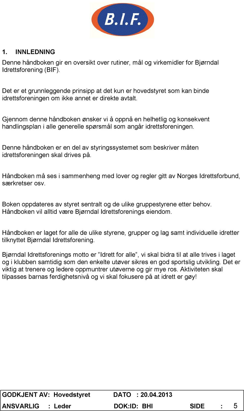 Gjennom denne håndboken ønsker vi å oppnå en helhetlig og konsekvent handlingsplan i alle generelle spørsmål som angår idrettsforeningen.