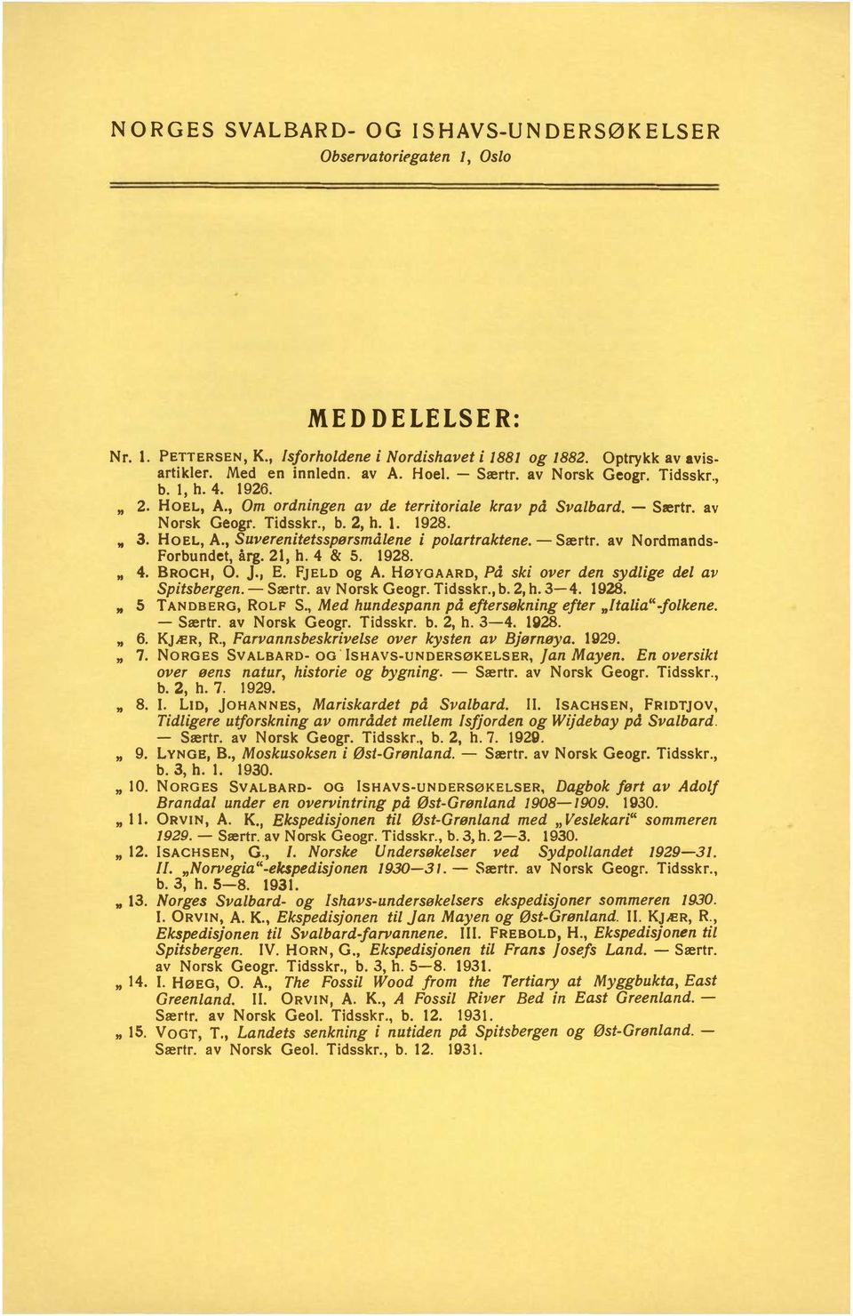 - Særtr. av Nordmands Forbundet, årg. 21, h. 4 & 5. 1928. " 4. BROCH, 0. J., E. FJELD og A. HøYOAARD, På ski over den sydlige del av Spitsbergen. - Særtr. av Norsk Geogr. Tidsskr., b. 2, h. 3-4. 1928. " 5 TANDBERG, ROLF S.