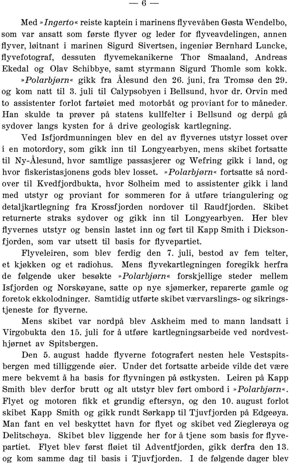 juni, fra Tromsø den 29. og kom natt til 3. juli til Calypsobyen i Bellsund, hvor dr. Orvin med to assistenter forlot fartøiet med motorbåt og proviant for to måneder.