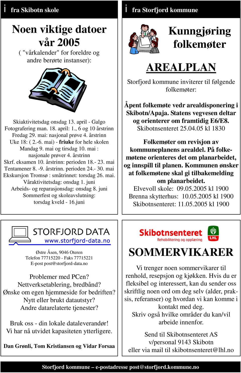 årstrinn: perioden 18.- 23. mai Tentamener 8. -9. årstrinn. perioden 24.- 30. mai Ekskursjon Tromsø : småtrinnet: torsdag 26. mai. Våraktivitetsdag: onsdag 1.