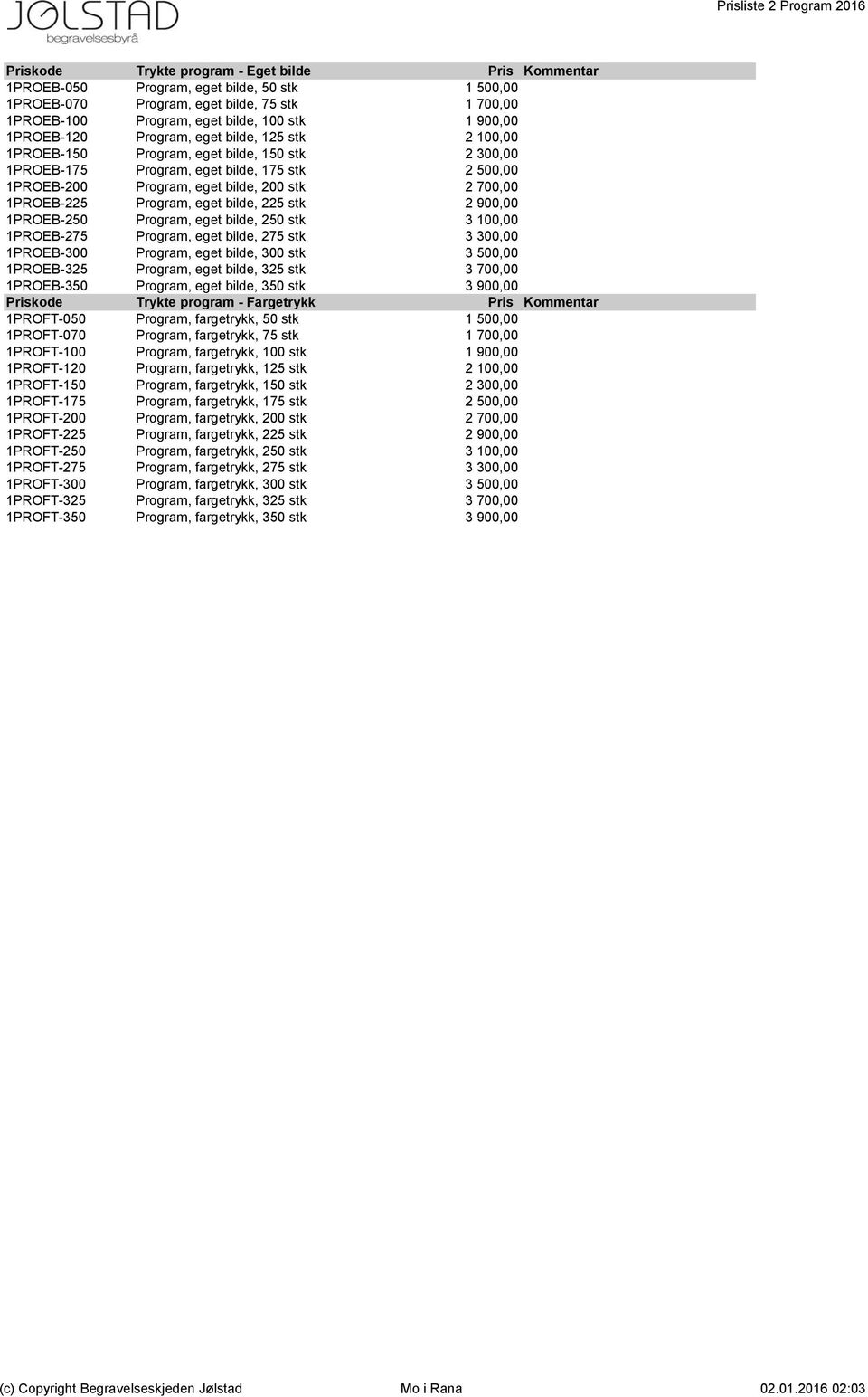 bilde, 200 stk 2 700,00 1PROEB-225 Program, eget bilde, 225 stk 2 900,00 1PROEB-250 Program, eget bilde, 250 stk 3 100,00 1PROEB-275 Program, eget bilde, 275 stk 3 300,00 1PROEB-300 Program, eget