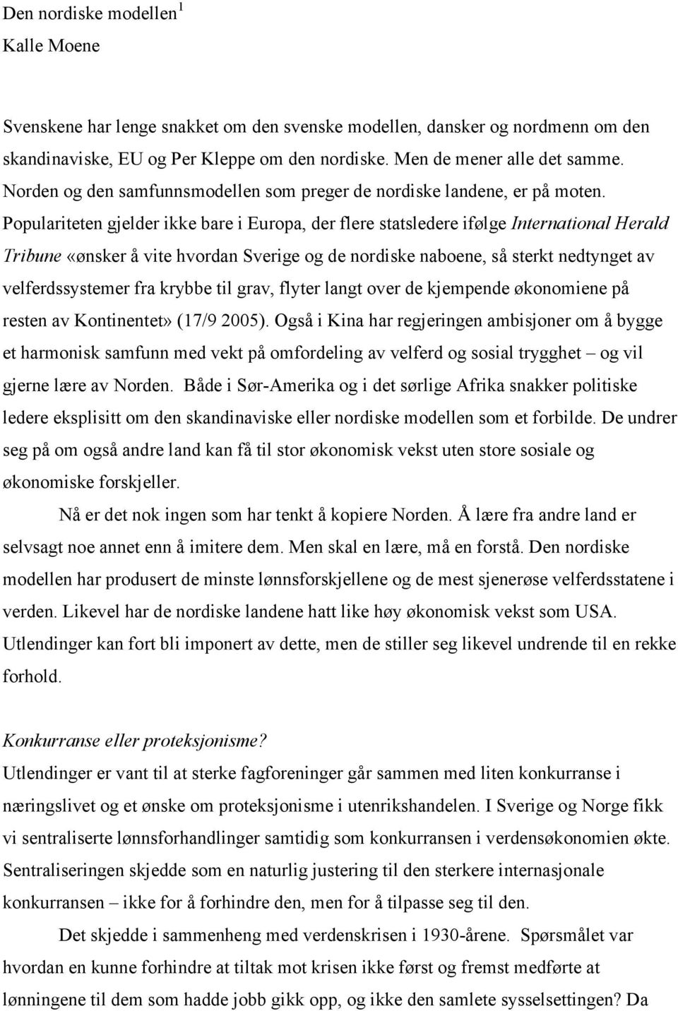 Populariteten gjelder ikke bare i Europa, der flere statsledere ifølge International Herald Tribune «ønsker å vite hvordan Sverige og de nordiske naboene, så sterkt nedtynget av velferdssystemer fra