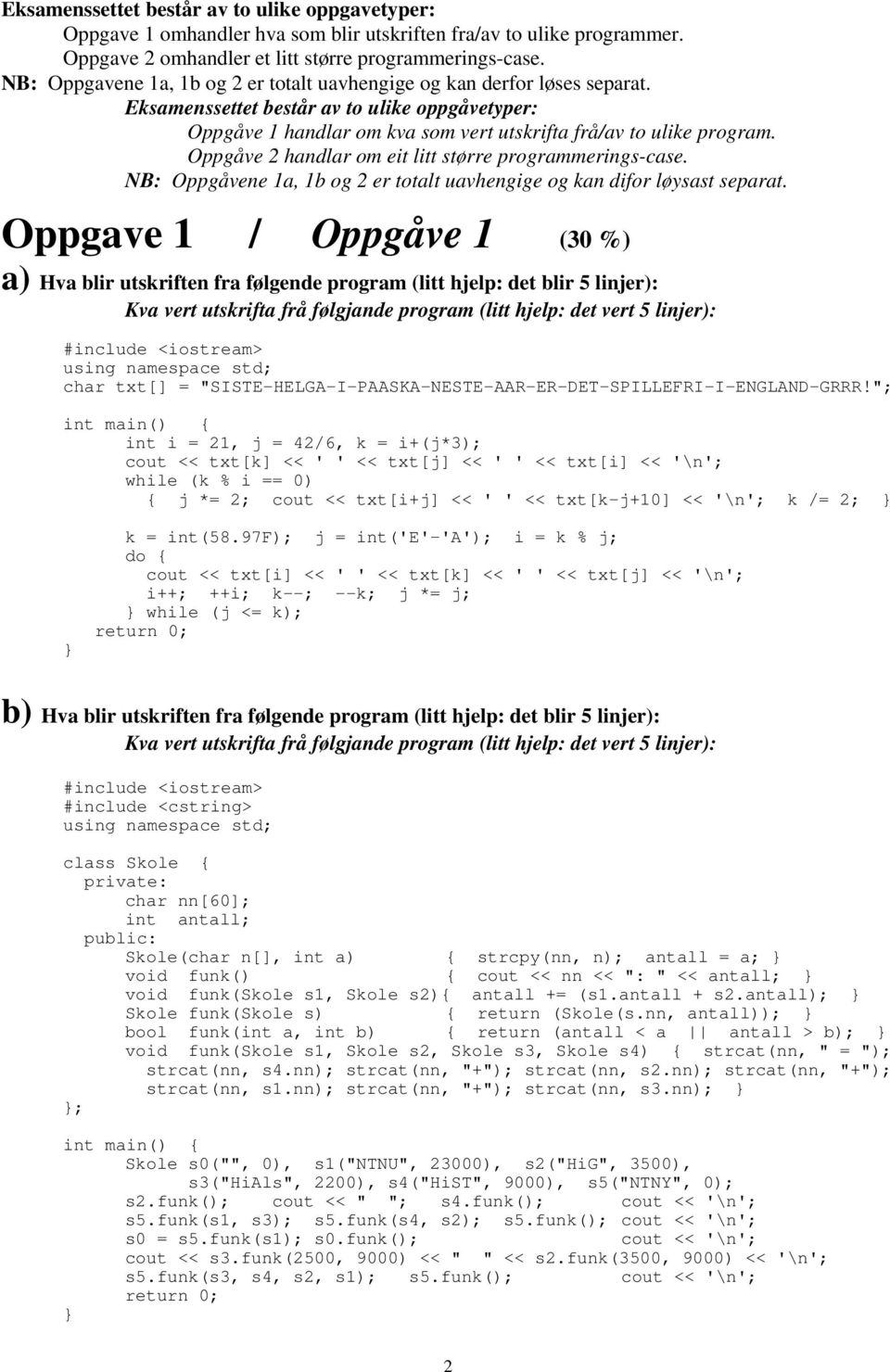 Oppgåve 2 handlar om eit litt større programmerings-case. NB: Oppgåvene 1a, 1b og 2 er totalt uavhengige og kan difor løysast separat.