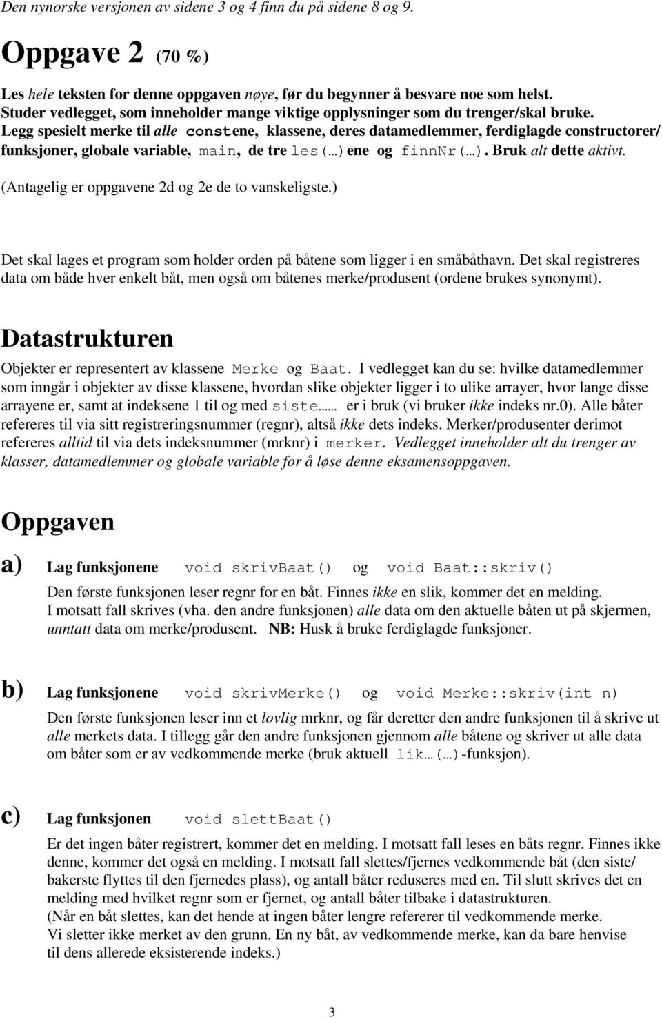 Legg spesielt merke til alle constene, klassene, deres datamedlemmer, ferdiglagde constructorer/ funksjoner, globale variable, main, de tre les( )ene og finnnr( ). Bruk alt dette aktivt.