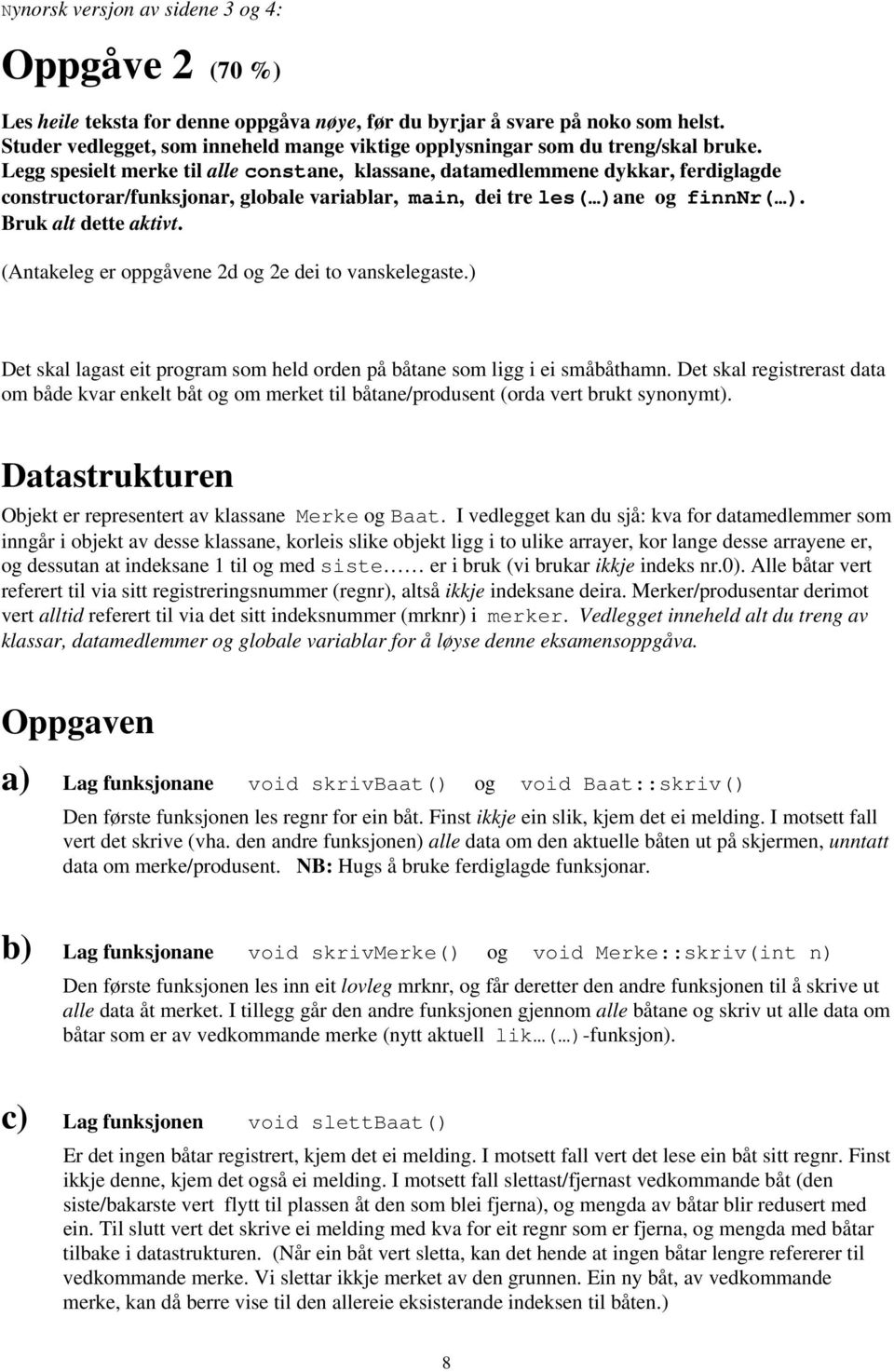 Legg spesielt merke til alle constane, klassane, datamedlemmene dykkar, ferdiglagde constructorar/funksjonar, globale variablar, main, dei tre les( )ane og finnnr( ). Bruk alt dette aktivt.