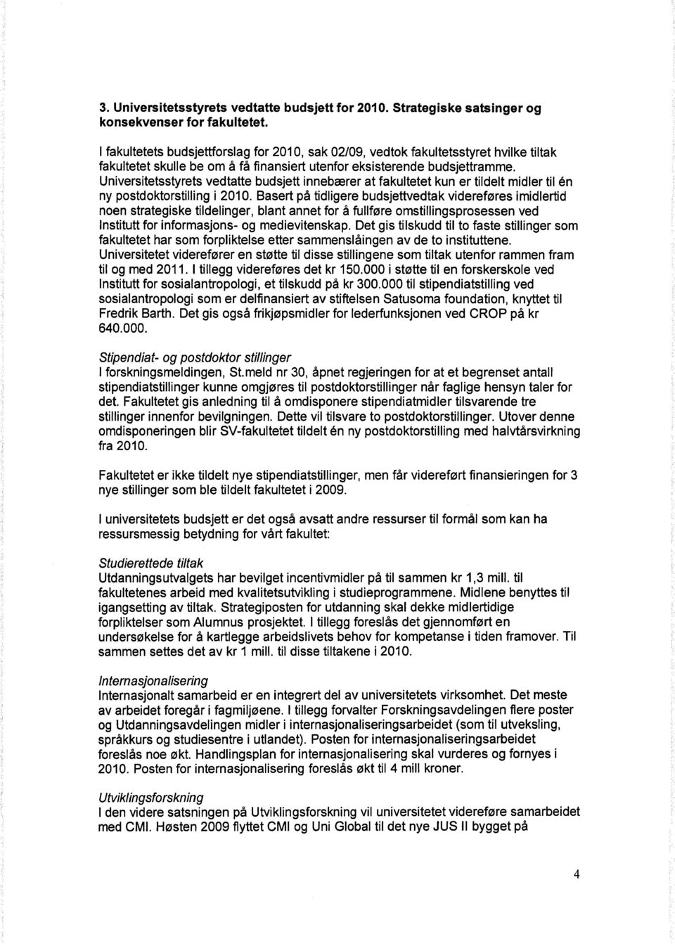 Universitetsstyrets vedtatte budsjett innebærer at fakultetet kun er tildelt midler til ån ny postdoktorstilling i 2010.