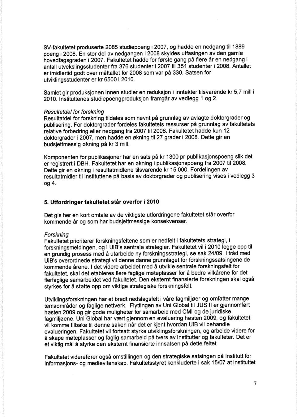 Antallet er imidlertid godt over måltallet for 2008 som var på 330. Satsen for utviklingsstudenter er kr 6500 i 2010.