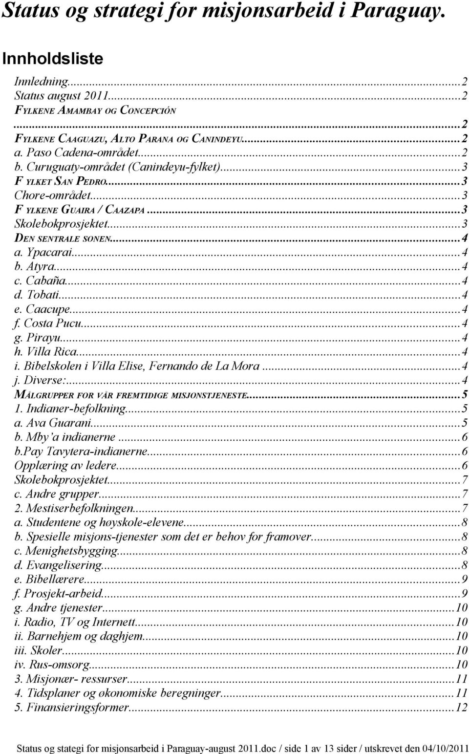 Atyra...4 c. Cabaña...4 d. Tobati...4 e. Caacupe...4 f. Costa Pucu...4 g. Pirayu...4 h. Villa Rica...4 i. Bibelskolen i Villa Elise, Fernando de La Mora...4 j. Diverse:.