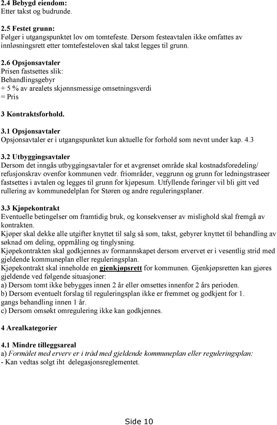 6 Opsjonsavtaler Prisen fastsettes slik: Behandlingsgebyr + 5 % av arealets skjønnsmessige omsetningsverdi = Pris 3 