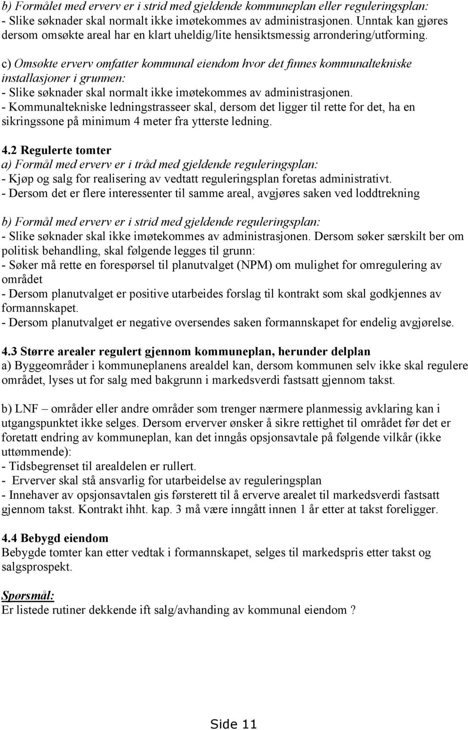 c) Omsøkte erverv omfatter kommunal eiendom hvor det finnes kommunaltekniske installasjoner i grunnen: - Slike søknader skal normalt ikke imøtekommes av administrasjonen.