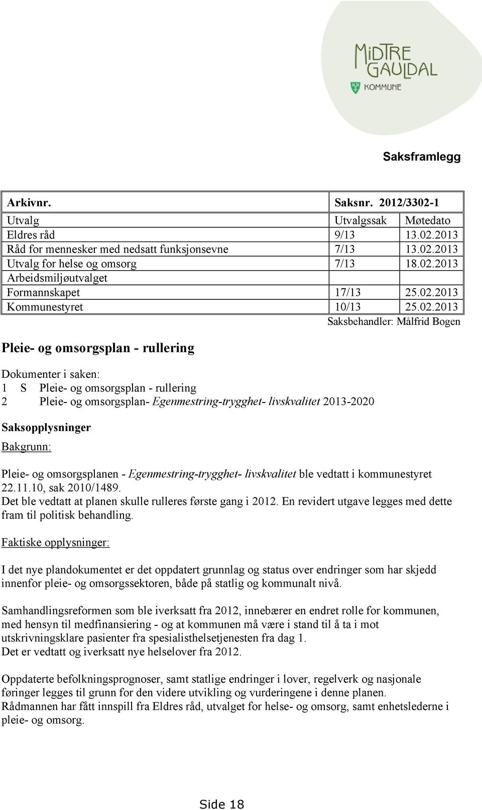 Egenmestring-trygghet- livskvalitet 2013-2020 Saksopplysninger Bakgrunn: Pleie- og omsorgsplanen - Egenmestring-trygghet- livskvalitet ble vedtatt i kommunestyret 22.11.10, sak 2010/1489.