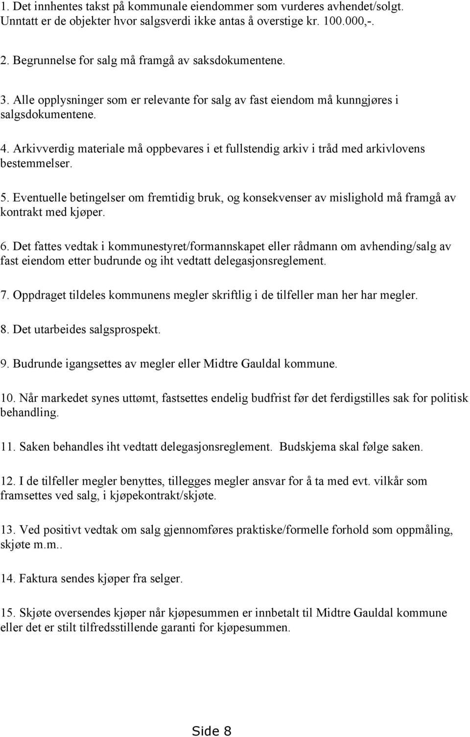 Arkivverdig materiale må oppbevares i et fullstendig arkiv i tråd med arkivlovens bestemmelser. 5.