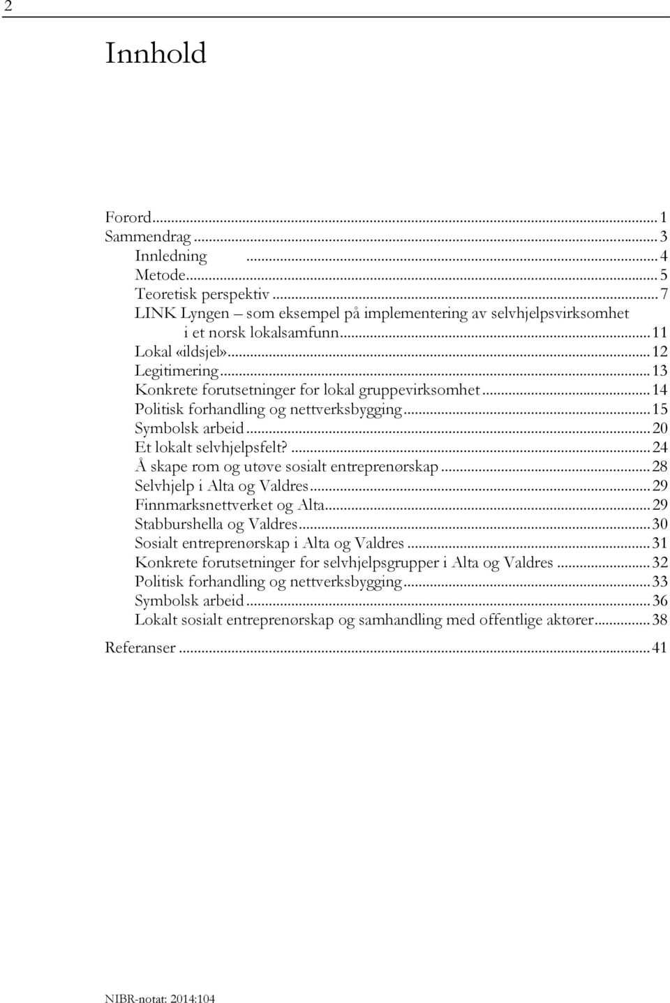 ... 24 Å skape rom og utøve sosialt entreprenørskap... 28 Selvhjelp i Alta og Valdres... 29 Finnmarksnettverket og Alta... 29 Stabburshella og Valdres... 30 Sosialt entreprenørskap i Alta og Valdres.