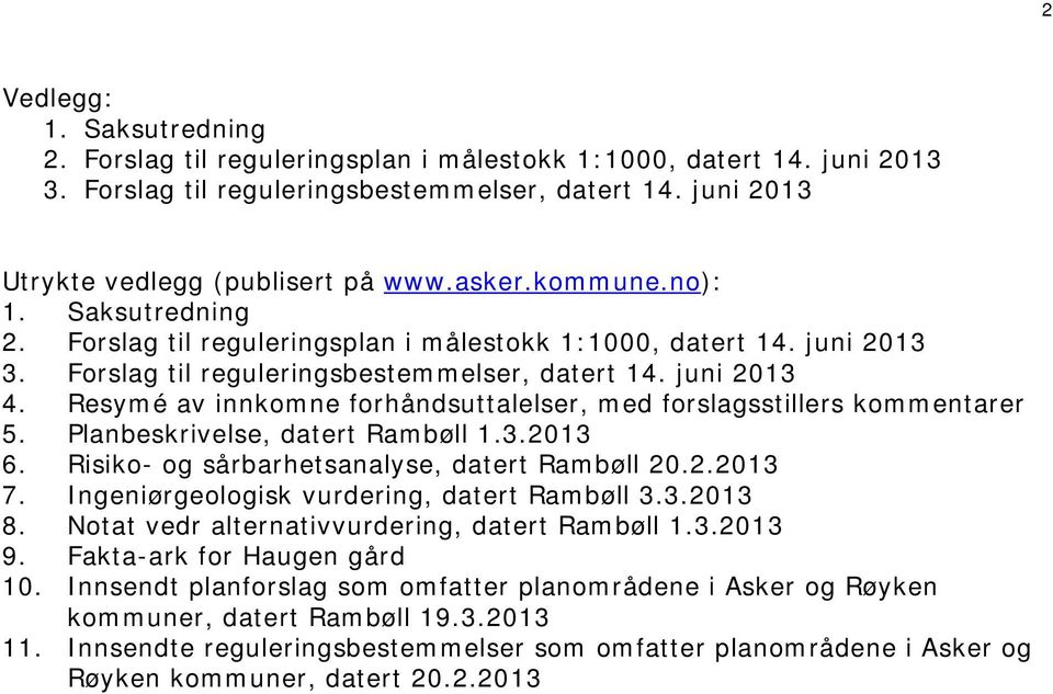 Resymé av innkomne forhåndsuttalelser, med forslagsstillers kommentarer 5. Planbeskrivelse, datert Rambøll 1.3.2013 6. Risiko- og sårbarhetsanalyse, datert Rambøll 20.2.2013 7.