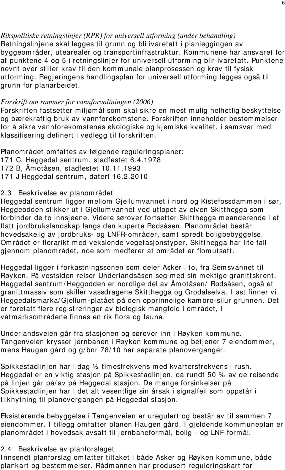 Punktene nevnt over stiller krav til den kommunale planprosessen og krav til fysisk utforming. Regjeringens handlingsplan for universell utforming legges også til grunn for planarbeidet.