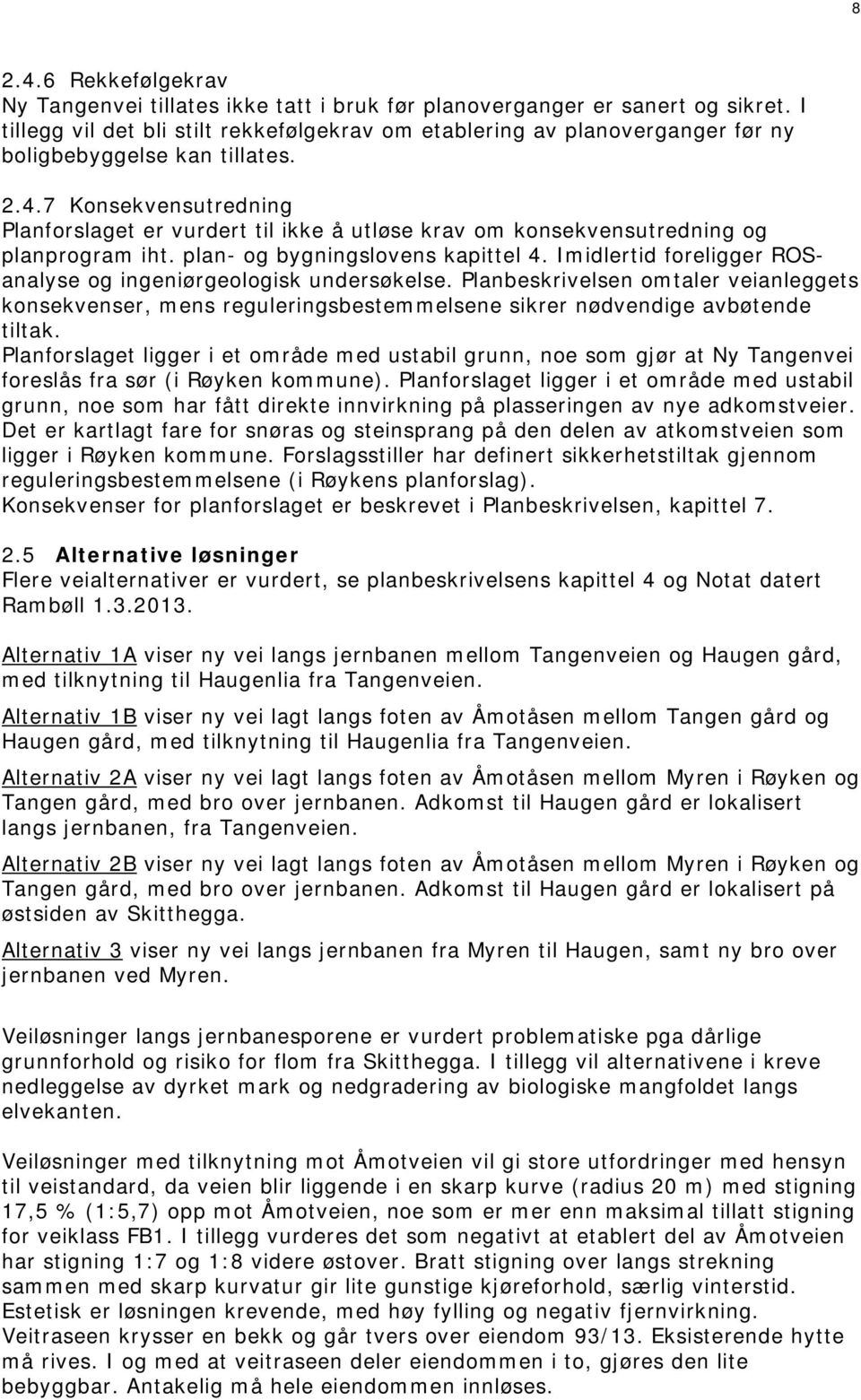 7 Konsekvensutredning Planforslaget er vurdert til ikke å utløse krav om konsekvensutredning og planprogram iht. plan- og bygningslovens kapittel 4.