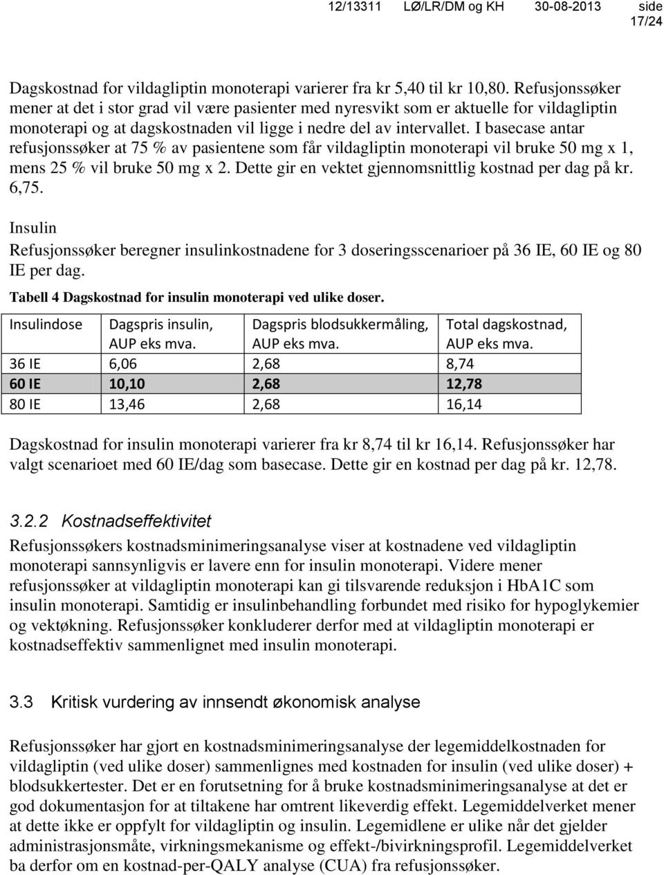 I basecase antar refusjonssøker at 75 % av pasientene som får vildagliptin monoterapi vil bruke 50 mg x 1, mens 25 % vil bruke 50 mg x 2. Dette gir en vektet gjennomsnittlig kostnad per dag på kr.