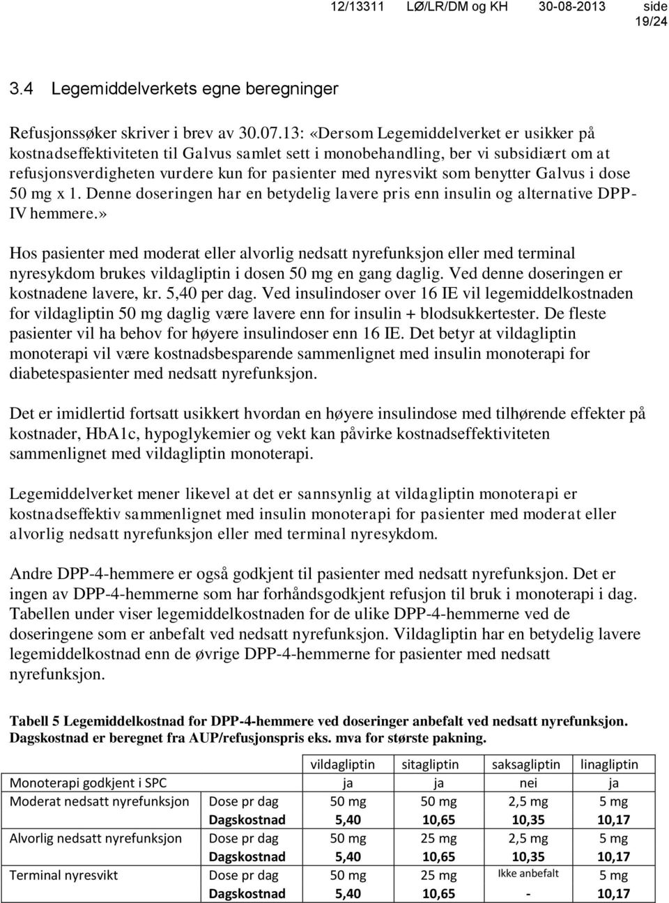 benytter Galvus i dose 50 mg x 1. Denne doseringen har en betydelig lavere pris enn insulin og alternative DPP- IV hemmere.