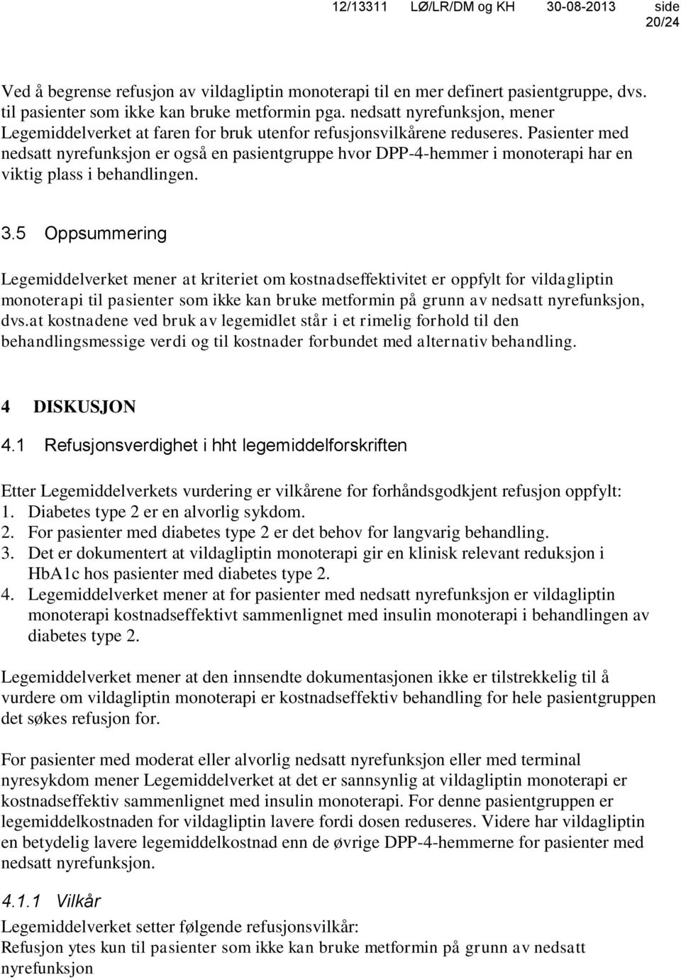 Pasienter med nedsatt nyrefunksjon er også en pasientgruppe hvor DPP-4-hemmer i monoterapi har en viktig plass i behandlingen. 3.