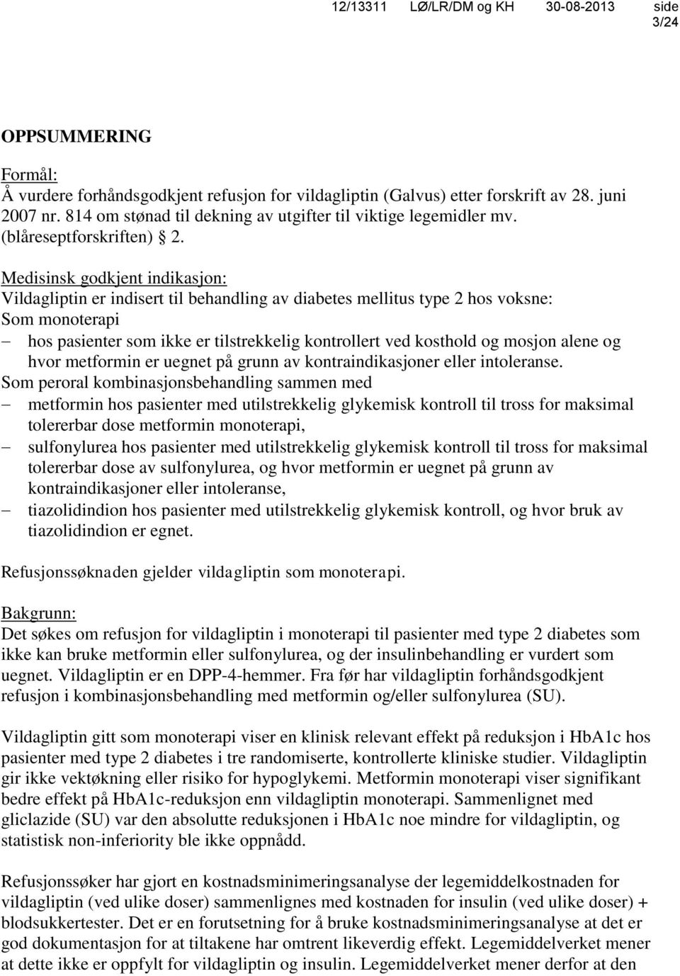 Medisinsk godkjent indikasjon: Vildagliptin er indisert til behandling av diabetes mellitus type 2 hos voksne: Som monoterapi hos pasienter som ikke er tilstrekkelig kontrollert ved kosthold og