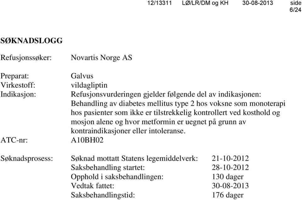 ved kosthold og mosjon alene og hvor metformin er uegnet på grunn av kontraindikasjoner eller intoleranse.