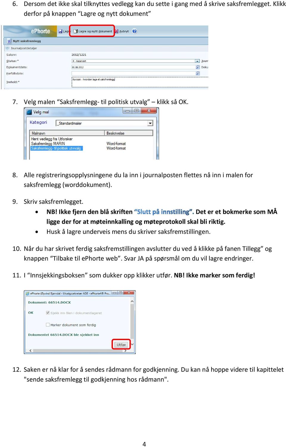 Ikke fjern den blå skriften Det er et bokmerke som MÅ ligge der for at møteinnkalling og møteprotokoll skal bli riktig. Husk å lagre underveis mens du skriver saksfremstillingen. 10.