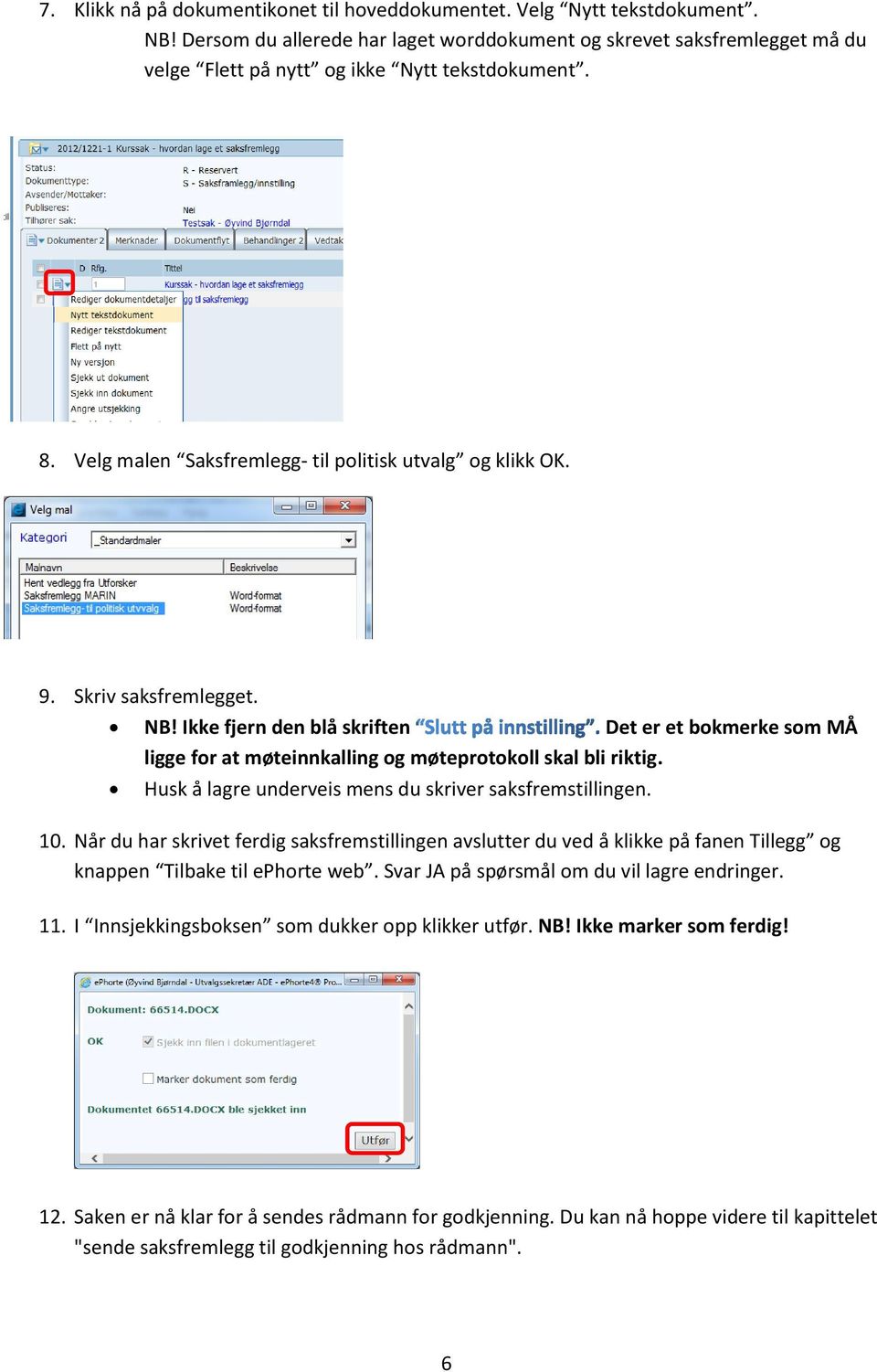 Skriv saksfremlegget. NB! Ikke fjern den blå skriften Det er et bokmerke som MÅ ligge for at møteinnkalling og møteprotokoll skal bli riktig. Husk å lagre underveis mens du skriver saksfremstillingen.