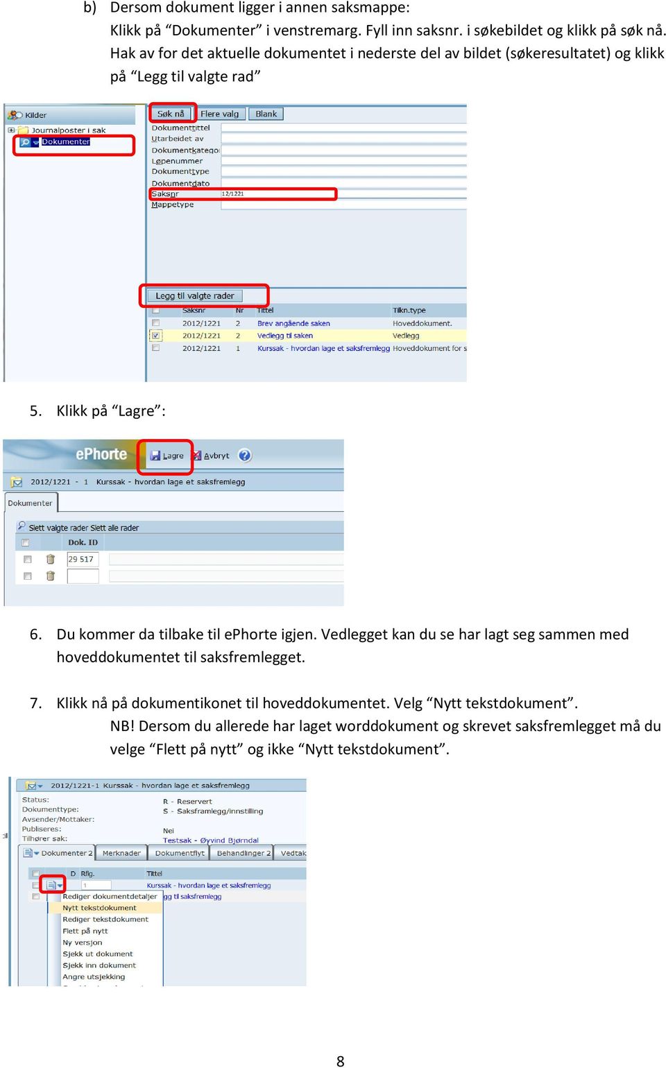 Du kommer da tilbake til ephorte igjen. Vedlegget kan du se har lagt seg sammen med hoveddokumentet til saksfremlegget. 7.