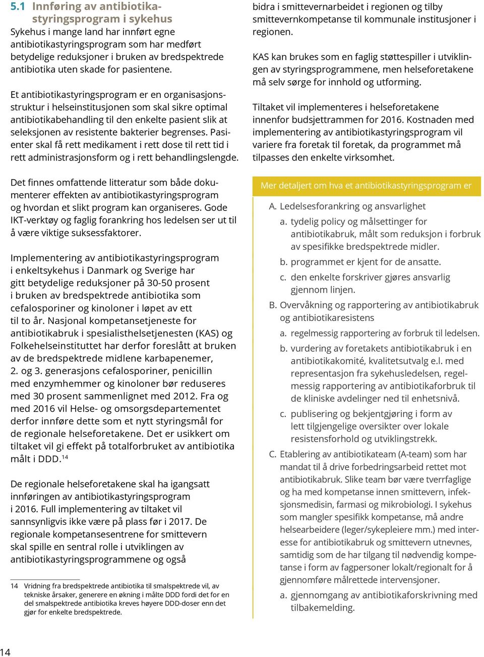 Et antibiotikastyringsprogram er en organisasjonsstruktur i helseinstitusjonen som skal sikre optimal antibiotikabehandling til den enkelte pasient slik at seleksjonen av resistente bakterier