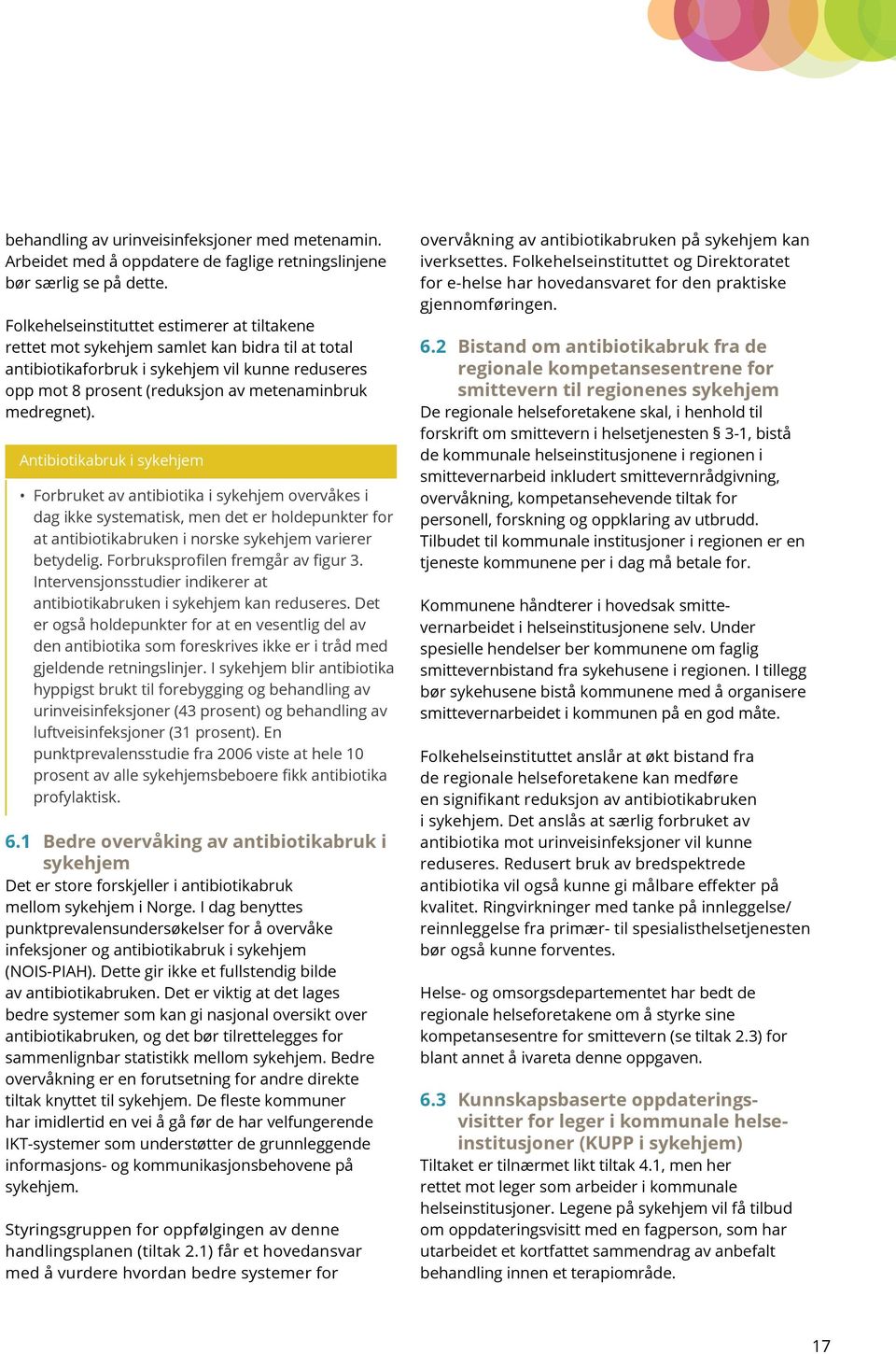 medregnet). Antibiotikabruk i sykehjem Forbruket av antibiotika i sykehjem overvåkes i dag ikke systematisk, men det er holdepunkter for at antibiotikabruken i norske sykehjem varierer betydelig.