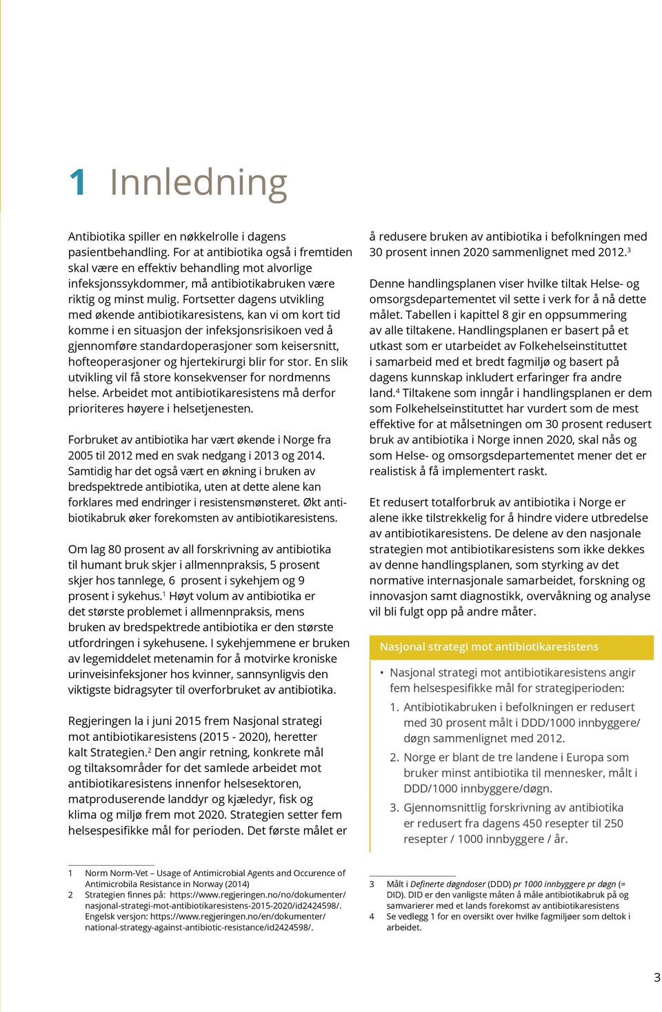 Fortsetter dagens utvikling med økende antibiotikaresistens, kan vi om kort tid komme i en situasjon der infeksjonsrisikoen ved å gjennomføre standardoperasjoner som keisersnitt, hofteoperasjoner og