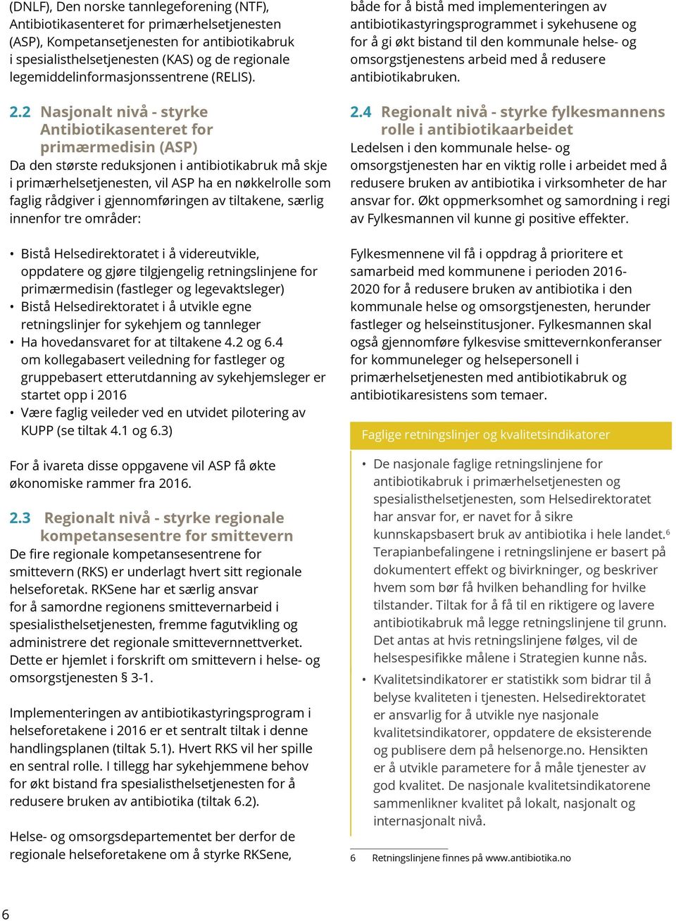 2 Nasjonalt nivå - styrke Antibiotikasenteret for primærmedisin (ASP) Da den største reduksjonen i antibiotikabruk må skje i primærhelsetjenesten, vil ASP ha en nøkkelrolle som faglig rådgiver i