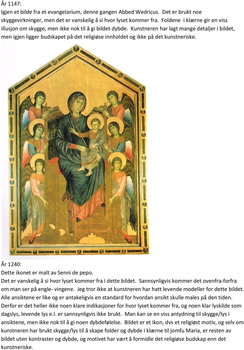 Kunstneren har lagt mange detaljer i bildet, men igjen ligger budskapet på det religiøse innholdet og ikke på det kunstneriske. År 1240: Dette ikonet er malt av Senni de pepo.