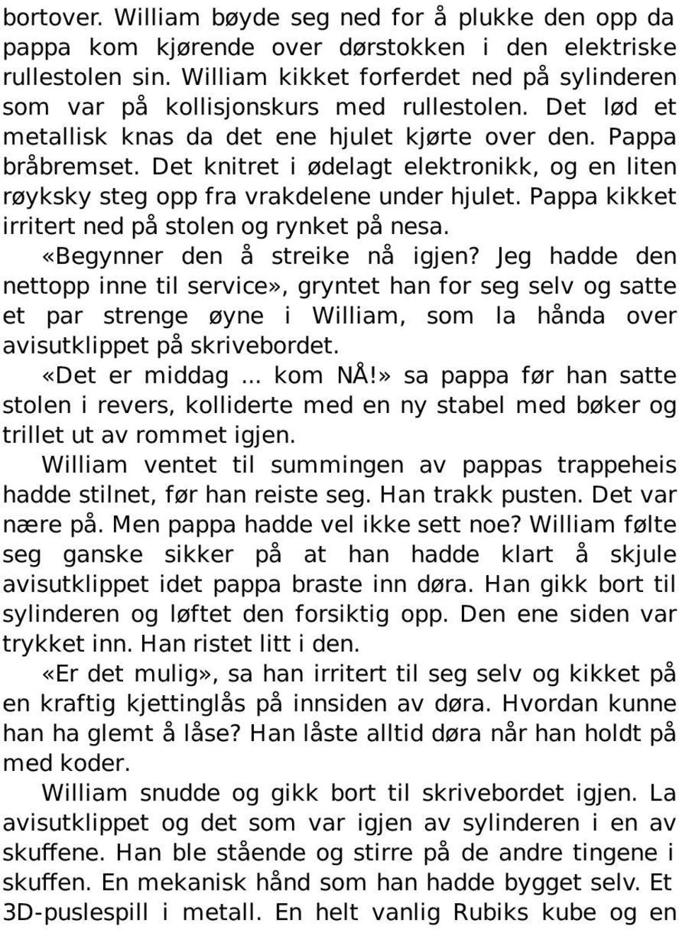 Det knitret i ødelagt elektronikk, og en liten røyksky steg opp fra vrakdelene under hjulet. Pappa kikket irritert ned på stolen og rynket på nesa. «Begynner den å streike nå igjen?