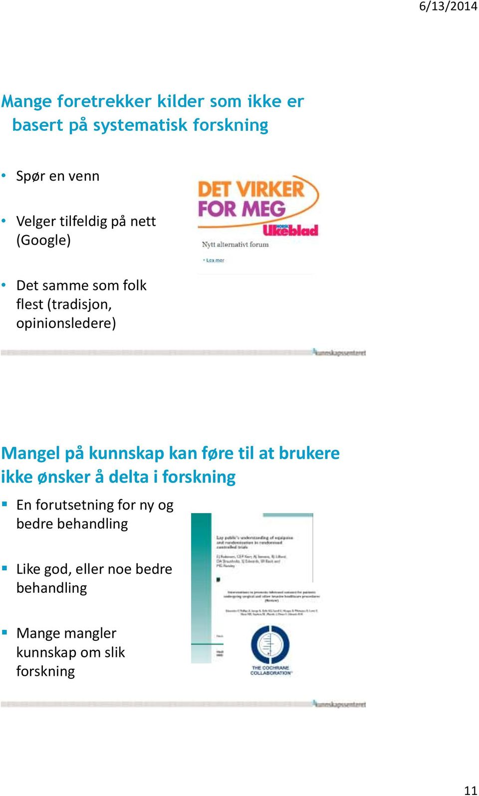 kunnskap kan føre til at brukere ikke ønsker å delta i forskning En forutsetning for ny og