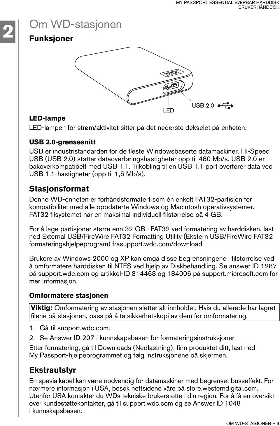 1. Tilkobling til en USB 1.1 port overfører data ved USB 1.1-hastigheter (opp til 1,5 Mb/s).