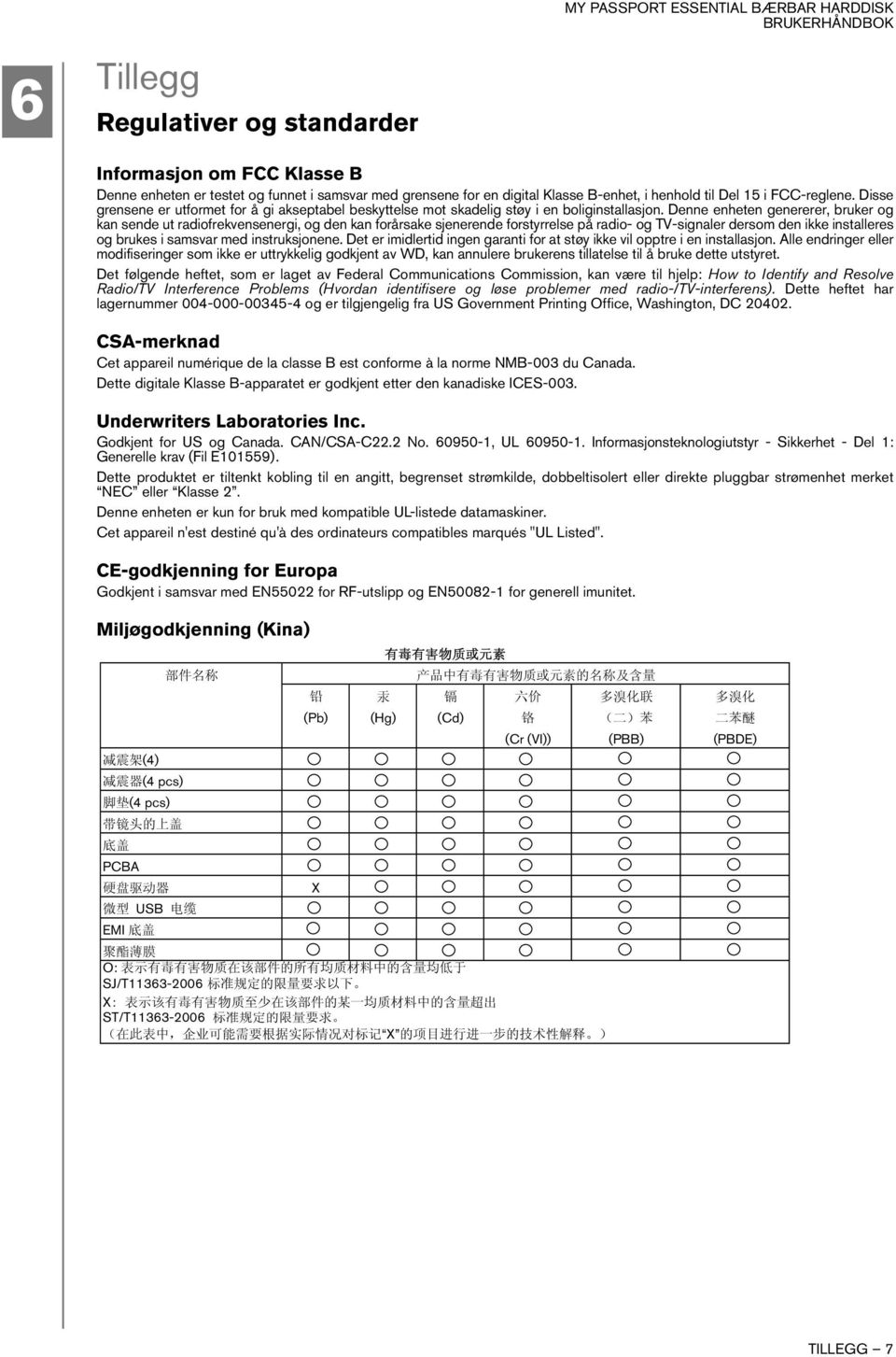 Denne enheten genererer, bruker og kan sende ut radiofrekvensenergi, og den kan forårsake sjenerende forstyrrelse på radio- og TV-signaler dersom den ikke installeres og brukes i samsvar med